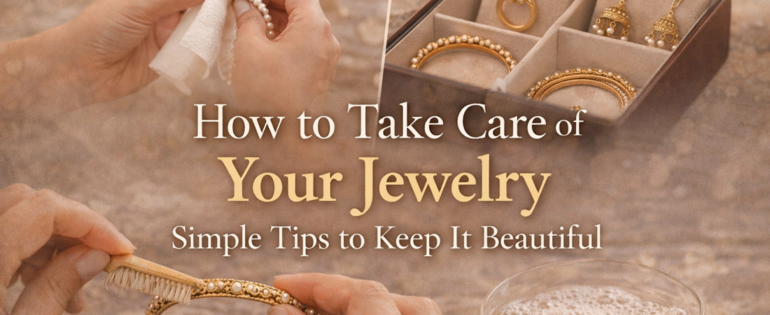 How to Take Care of Your Jewelry: Simple Tips to Keep It Beautiful